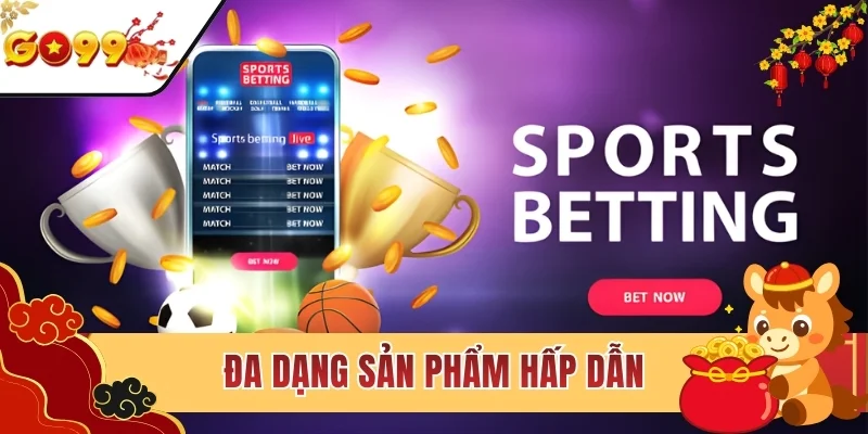 Đa dạng sản phẩm hấp dẫn