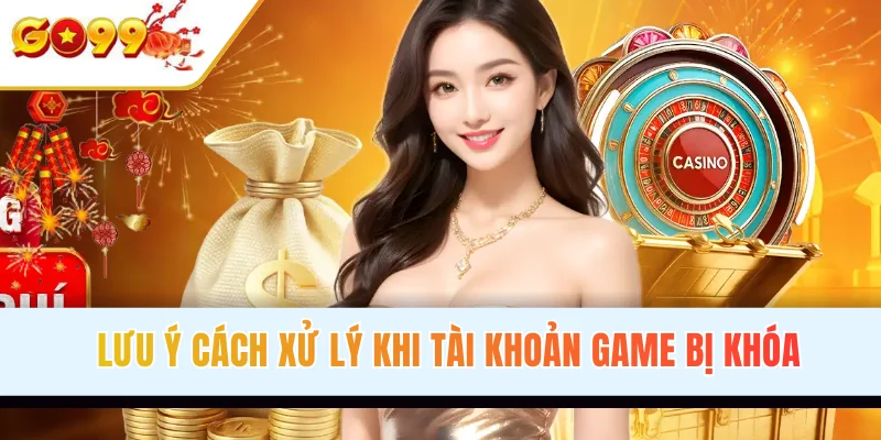 Lưu ý cách xử lý khi tài khoản game bị khóa